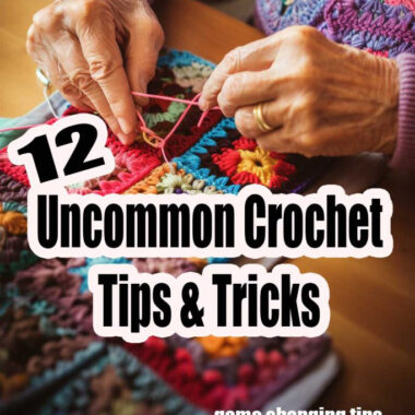 12 Uncommon Crochet Tips & Tricks