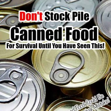 Don't Stock Pile Canned Food For Survival Until You Have Seen This!